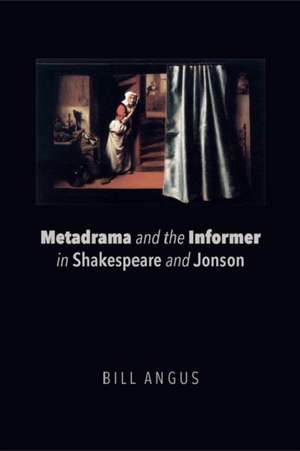 Metadrama and the Informer in Shakespeare and Jonson de Bill Angus