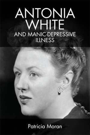 Antonia White and Manic-Depressive Illness de Patricia Moran