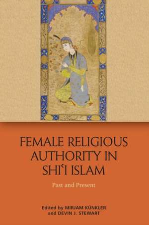 Female Religious Authority in Shi'i Islam de Mirjam Kuenkler