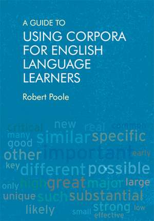 A Guide to Using Corpora for English Language Learners de Robert Poole