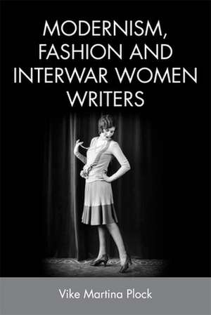 Modernism, Fashion and Interwar Women Writers de Vike Martina Plock