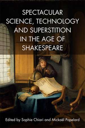 Spectacular Science, Technology and Superstition in the Age of Shakespeare de Sophie Chiari