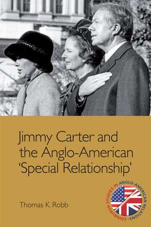 Jimmy Carter and the Anglo-American Special Relationship de Thomas K Robb