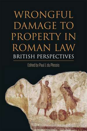 Wrongful Damage to Property in Roman Law de Paul J Du Plessis