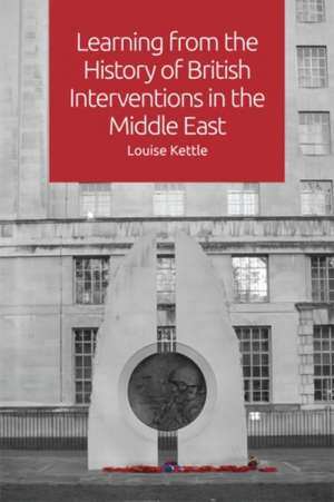 Learning from the History of British Interventions in the Middle East de Louise Kettle