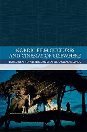 Nordic Film Cultures and Cinemas of Elsewhere de Anna Westerstahl Stenport