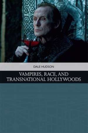 Vampires, Race, and Transnational Hollywoods de Dale Hudson