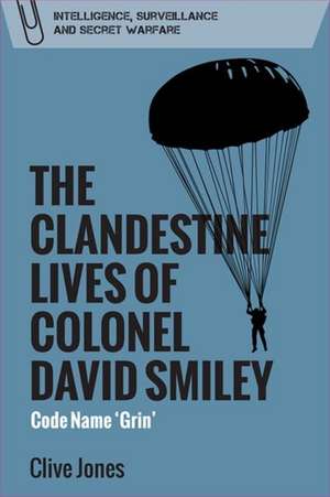 The Clandestine Lives of Colonel David Smiley de Clive Jones