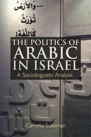 The Politics of Arabic in Israel de Camelia Suleiman