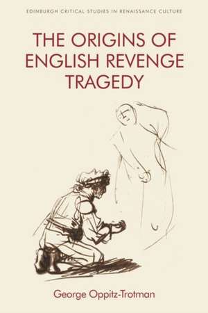 The Origins of English Revenge Tragedy de George Oppitz-Trotman