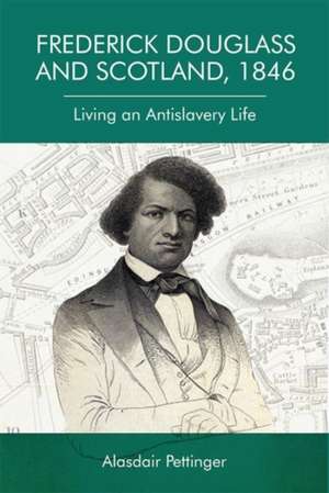 Frederick Douglass and Scotland, 1846 de Alasdair Pettinger