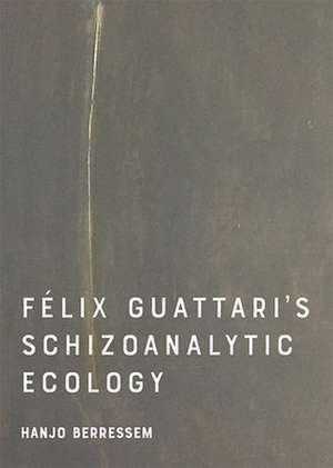 Felix Guattari's Schizoanalytic Ecology de Hanjo Berressem