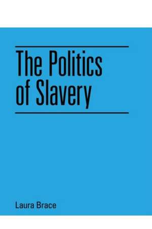 The Politics of Slavery de Laura Brace