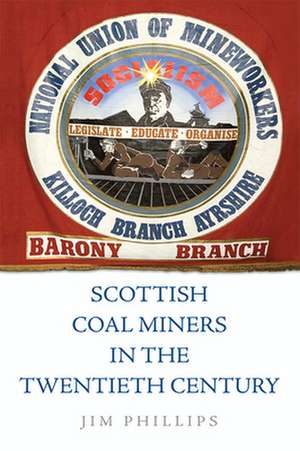 Scottish Coal Miners in the Twentieth Century de Jim Phillips