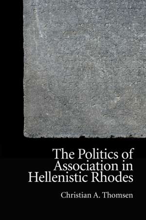 The Politics of Association in Hellenistic Rhodes de Christian A Thomsen