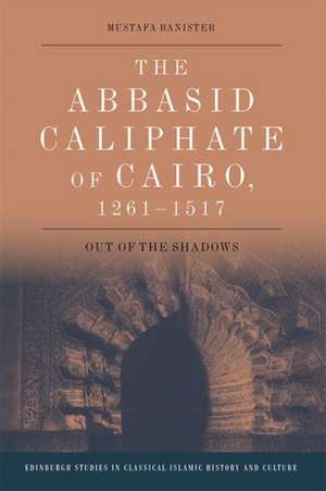 The Abbasid Caliphate of Cairo, 1261-1517 de Mustafa Banister