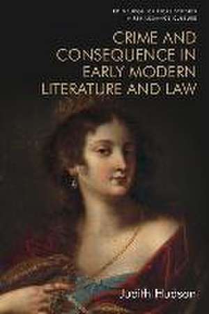 Crime and Consequence in Early Modern Literature and Law de Judith Hudson