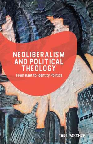 Neoliberalism and Political Theology de Carl Raschke