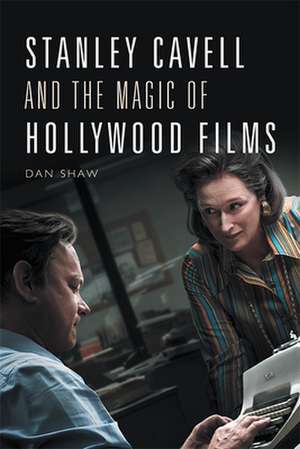 Stanley Cavell and the Magic of Hollywood Films de Daniel Shaw