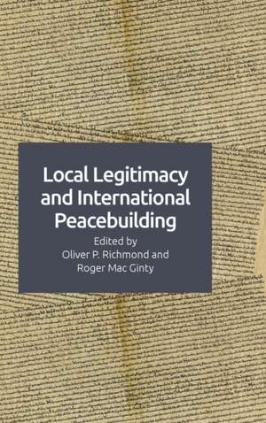 Local Legitimacy and International Peacebuilding de Oliver P Richmond