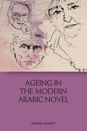 Ageing in the Modern Arabic Novel de Samira Aghacy