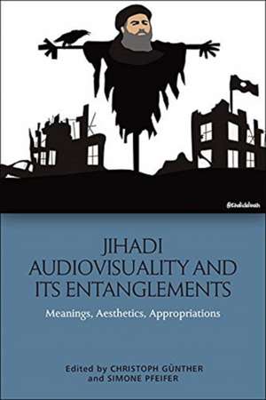 Jihadi Audiovisuality and its Entanglements de Christoph Gunther