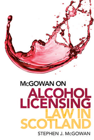 McGowan on Alcohol Licensing Law in Scotland de Stephen J McGowan