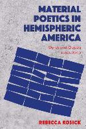 Material Poetics in Hemispheric America de Rebecca Kosick