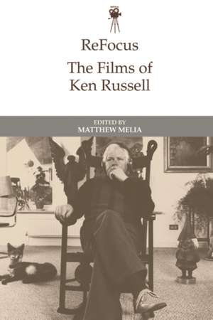 Refocus: The Films of Ken Russell de Matthew Melia