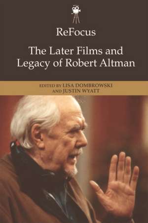 Refocus: The Later Films and Legacy of Robert Altman de Lisa Dombrowski