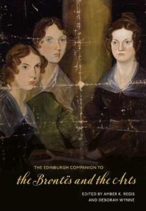 The Edinburgh Companion to the Brontës and the Arts de Amber K Regis