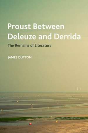 Proust Between Deleuze and Derrida de James Dutton