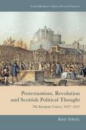 Protestantism, Revolution and Scottish Political Thought de Karie Schultz