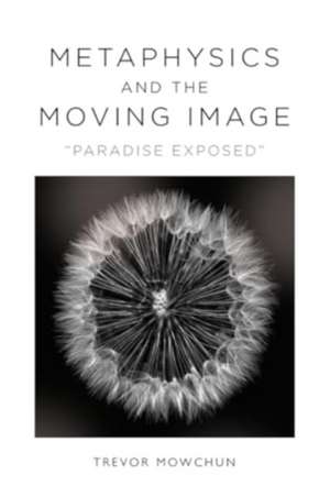 Metaphysics and the Moving Image de Trevor Mowchun