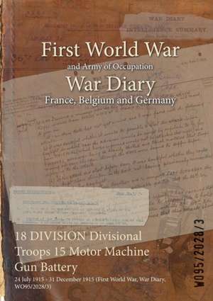 18 DIVISION Divisional Troops 15 Motor Machine Gun Battery: 24 July 1915 - 31 December 1915 (First World War, War Diary, WO95/2028/3) de Wo95/2028/3