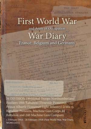 34 DIVISION Divisional Troops Northumberland Fusiliers 18th Battalion (Tyneside Pioneers), Prince Albert's (Somerset Light Infantry) 2/4th Battalion Pioneers, Machine Gun Corps 34 Battalion and 240 Machine Gun Company