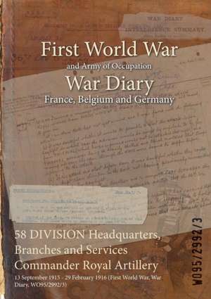 58 DIVISION Headquarters, Branches and Services Commander Royal Artillery: 13 September 1915 - 29 February 1916 (First World War, War Diary, WO95/2992 de Wo95/2992/3