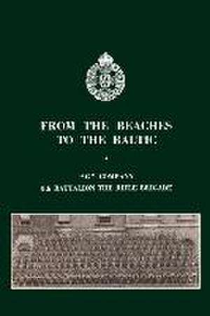 From the Beaches to the Baltic: 'G' Company 8th Battalion The Rifle Brigade de Noel Bell