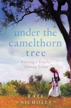 Nicholls, K: Under the Camelthorn Tree de Kate Nicholls