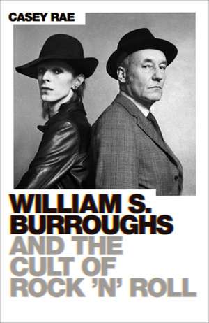 William S. Burroughs and the Cult of Rock 'n' Roll de Casey Rae