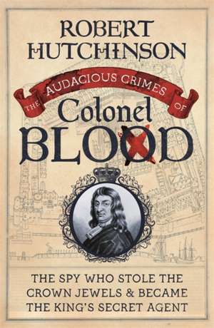 The Audacious Crimes of Colonel Blood de Robert Hutchinson