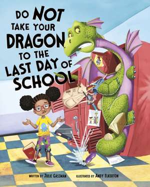 Do Not Take Your Dragon to the Last Day of School de Julie (Managing Editor) Gassman