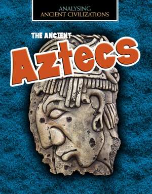 The Ancient Aztecs de Louise Spilsbury