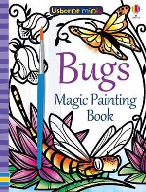 Magic Painting Bugs: Usborne Minis de Fiona Watt