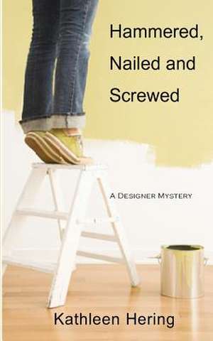 Hammered, Nailed and Screwed de Kathleen Hering