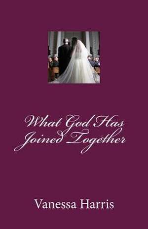 What God Has Joined Together de Miss Vanessa M. Harris