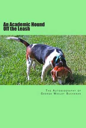 An Academic Hound Off the Leash de George Wesley Buchanan