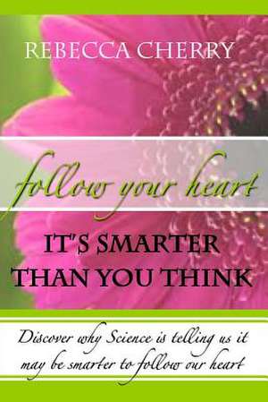 Follow Your Heart, It's Smarter Than You Think de Rebecca Cherry