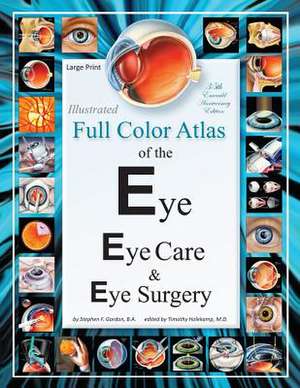 Illustrated Full Color Atlas of the Eye, Eye Care, and Eye Surgery - Large Print Edition de Stephen F. Gordon B. a.