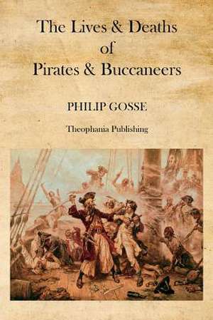 The Lives & Deaths of Pirates & Buccaneers de Philip Gosse